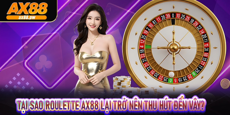 Tại sao Roulette Ax88 lại trở nên thu hút đến vây?