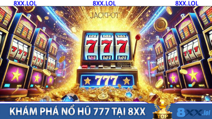 Khám phá nổ hũ 777 tại 8xx: Hồi hộp, may mắn và phần thưởng cực hấp dẫn