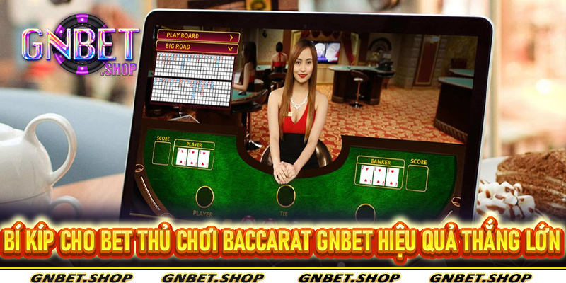 Bí kíp cho bet thủ chơi Baccarat Gnbet hiệu quả thắng lớn