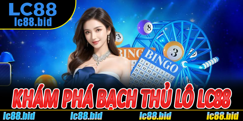 Khám phá Bạch Thủ Lô Lc88