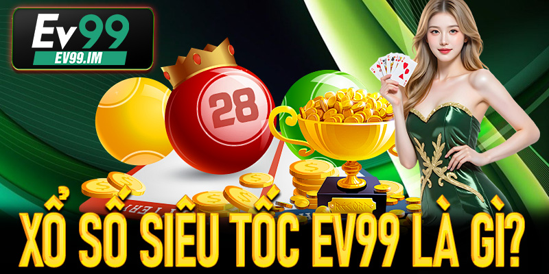 Xổ Số Siêu Tốc EV99 là gì?
