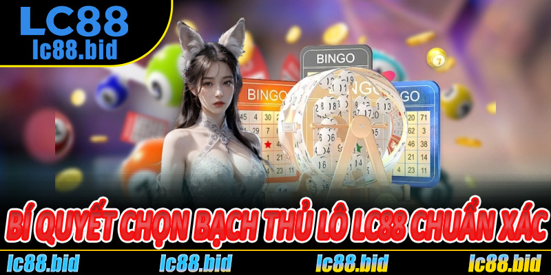 Bí Quyết Chọn Bạch Thủ Lô LC88 Chuẩn Xác