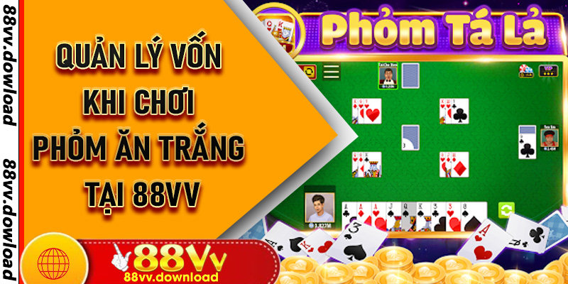 Quản Lý Vốn Khi Chơi Phỏm Ăn Trắng Tại 88vv