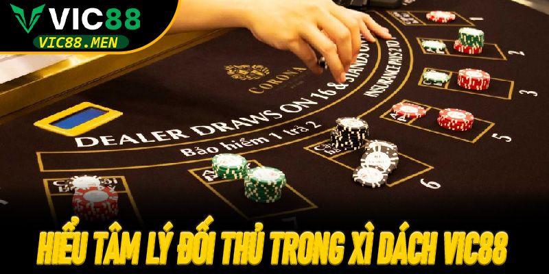 Hiểu tâm lý đối thủ trong Xì Dách Vic88