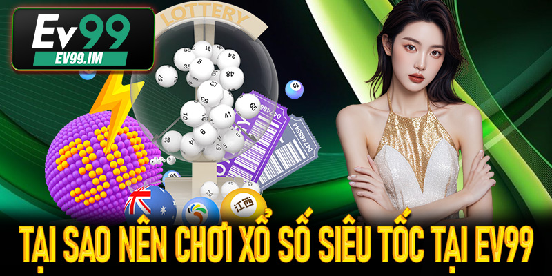 Tại sao nên chơi Xổ Số Siêu Tốc tại Ev99