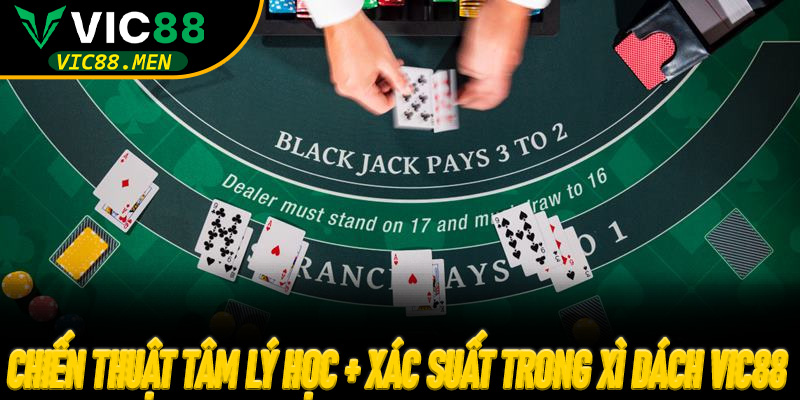 Chiến thuật tâm lý học + xác suất trong Xì Dách Vic88