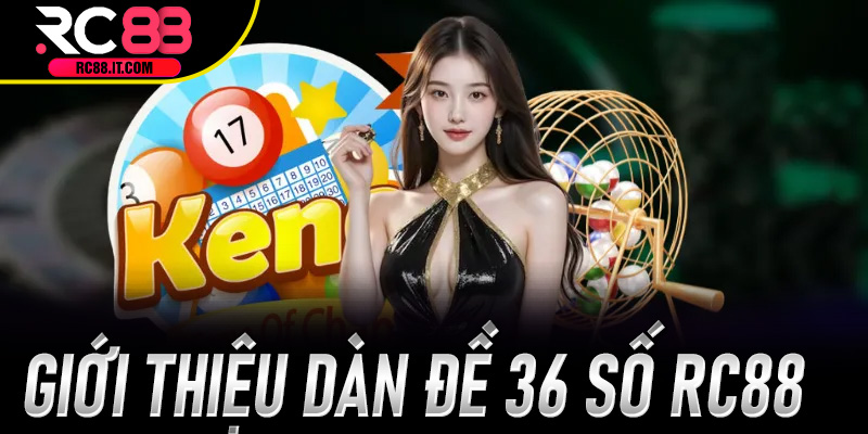 Giới thiệu Dàn Đề 36 Số Rc88