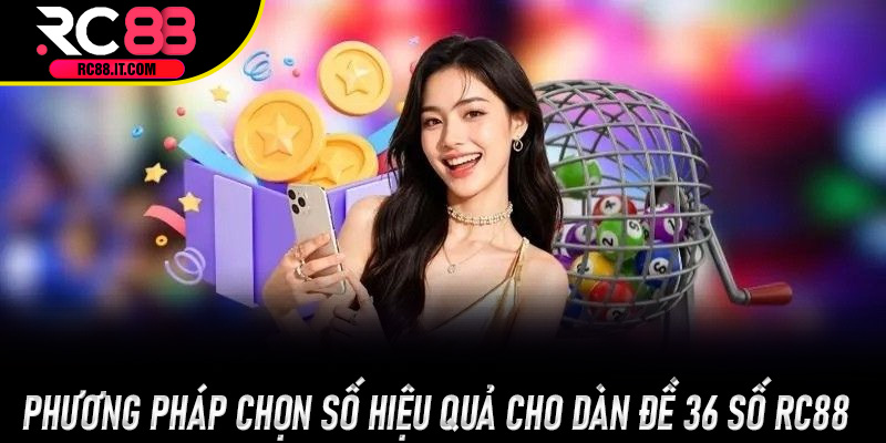 Phương pháp chọn số hiệu quả cho Dàn Đề 36 Số Rc88