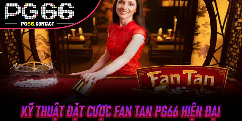 Kỹ Thuật Đặt Cược Fan Tan Pg66 Hiện Đại